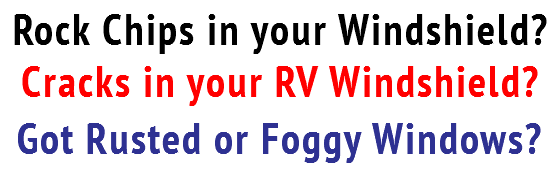 
Rock Chips in your Windshield?
Cracks in your RV Windshield? Got Rusted or Foggy Windows? 