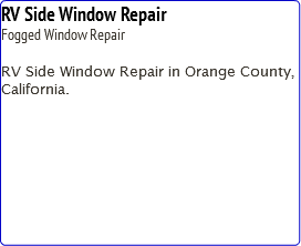 RV Side Window Repair
Fogged Window Repair RV Side Window Repair in Orange County, California.