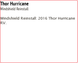 Thor Hurricane
Windshield Reinstall Windshield Reinstall: 2016 Thor Hurricane RV.