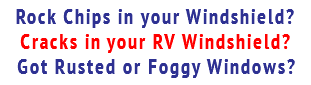  Rock Chips in your Windshield? Cracks in your RV Windshield? Got Rusted or Foggy Windows? 