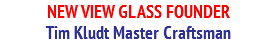 NEW VIEW GLASS FOUNDER Tim Kludt Master Craftsman